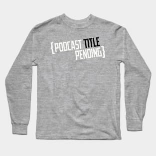 Podcast Title Pending Long Sleeve T-Shirt